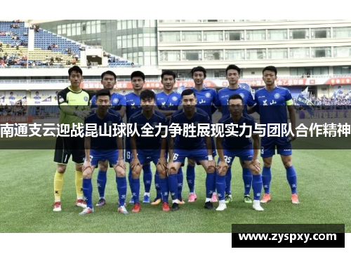 南通支云迎战昆山球队全力争胜展现实力与团队合作精神