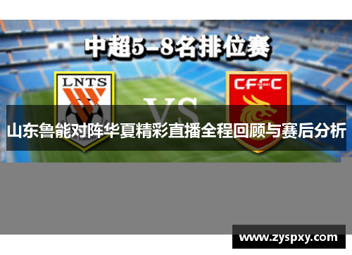 山东鲁能对阵华夏精彩直播全程回顾与赛后分析
