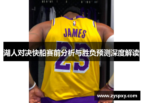 湖人对决快船赛前分析与胜负预测深度解读